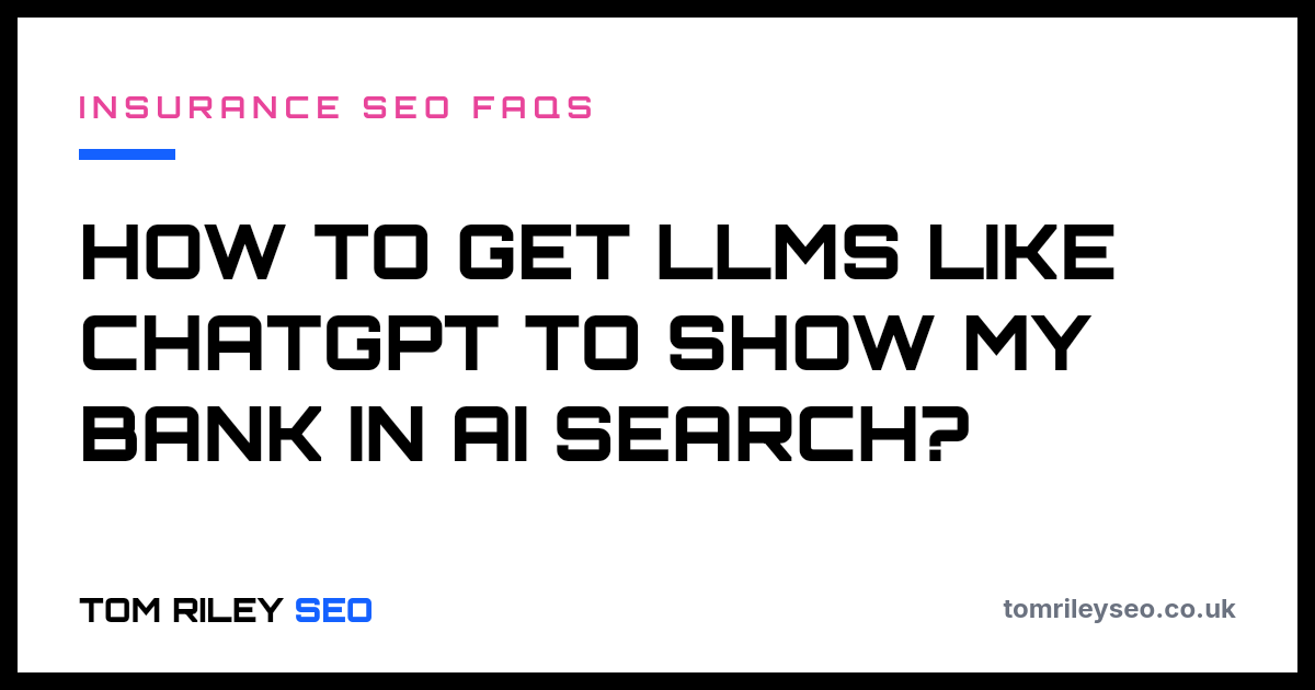 How to get LLMs like ChatGPT to show my bank in AI search?