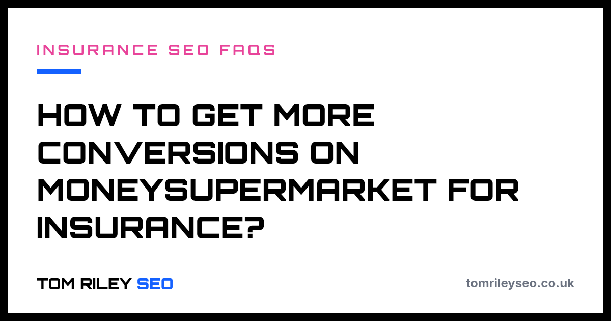 How to get more conversions on MoneySuperMarket for insurance?