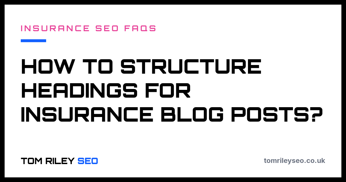 How to structure headings for insurance blog posts?